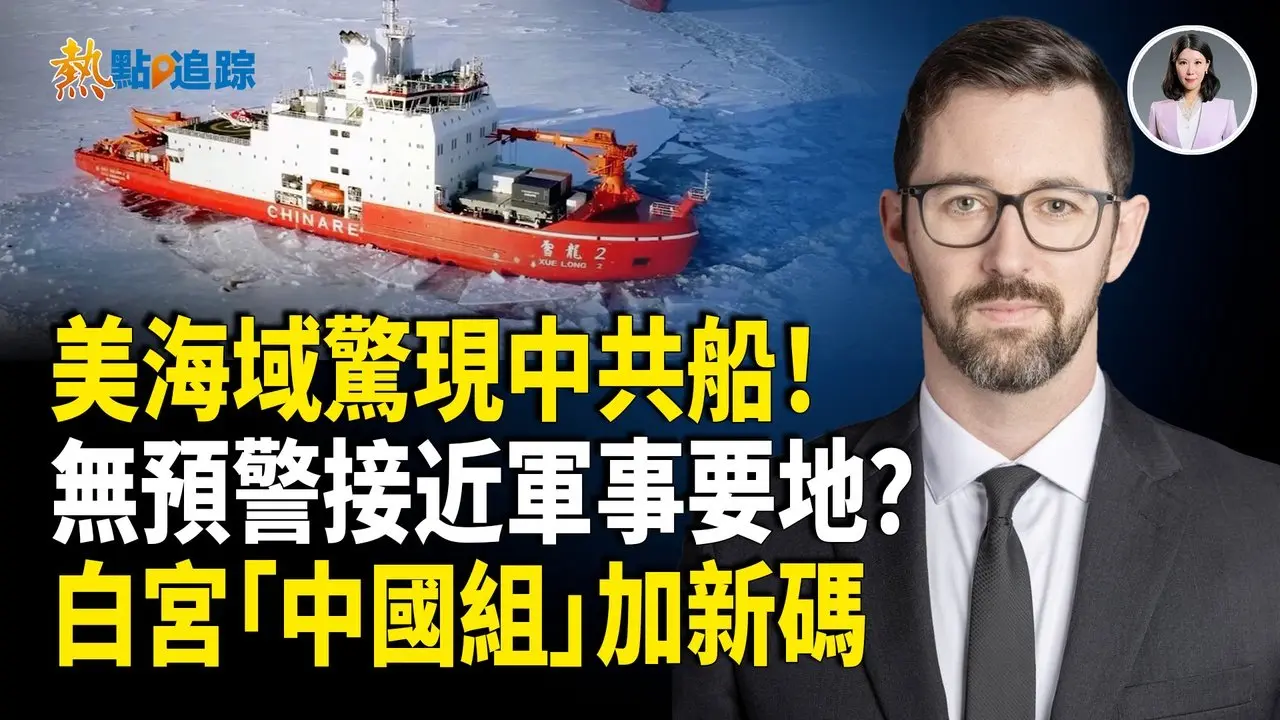 中共極地船神秘闖美海域，雪龍二號突現阿拉斯加！白宮急換鷹派上陣？【熱點追蹤】