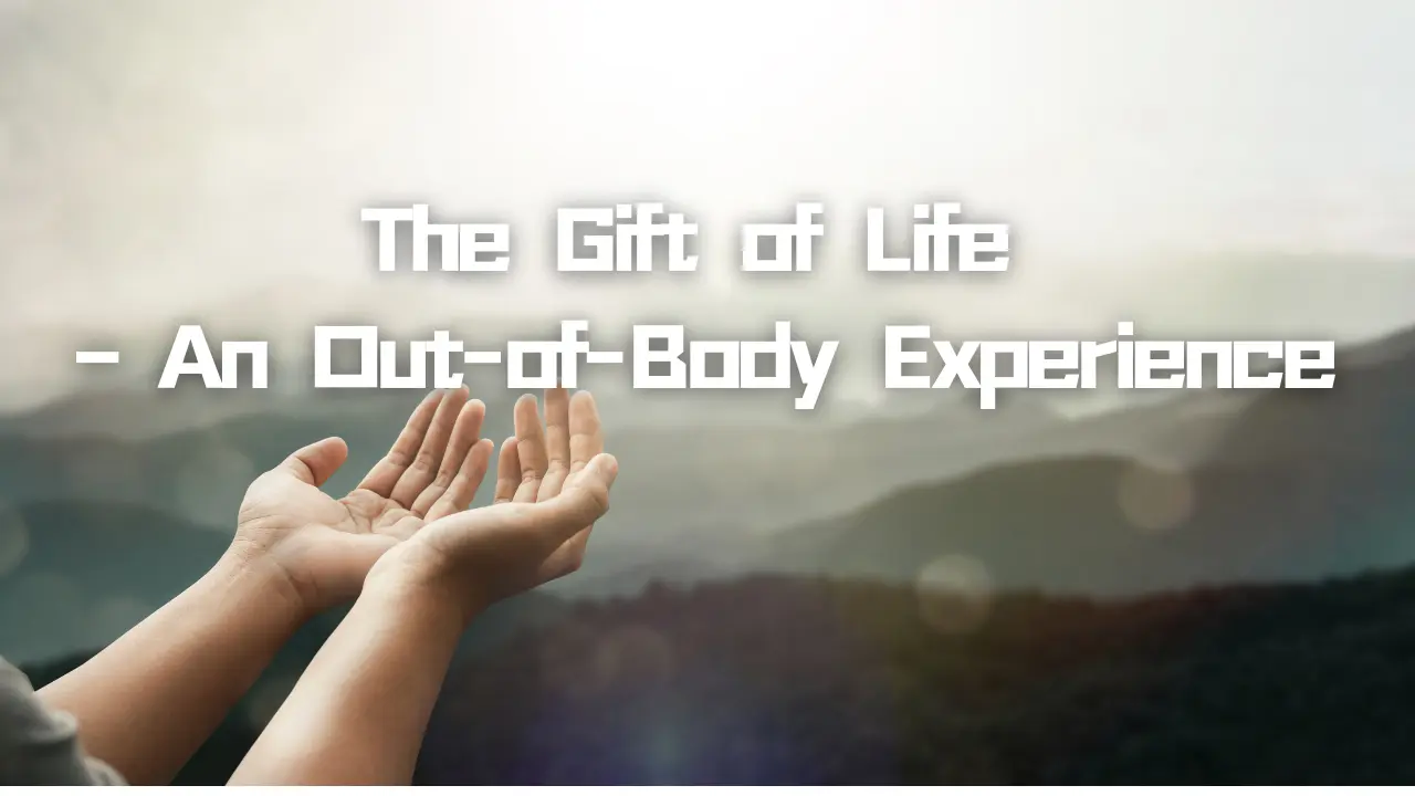 The Gift of Life – An Out-of-Body Experience