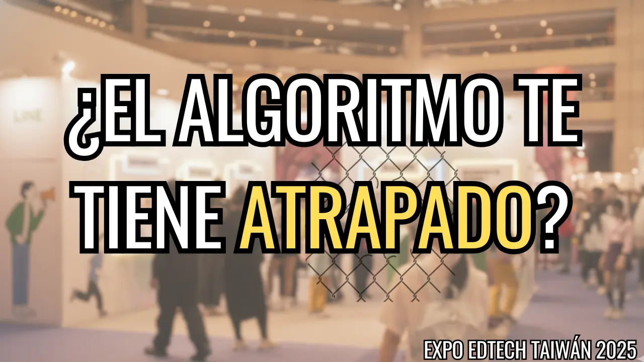 El algoritmo nos construyó una jaula perfecta… pero la salida podría estar a la vuelta de la esquina. | #ExpoEdTechTaiwán2025