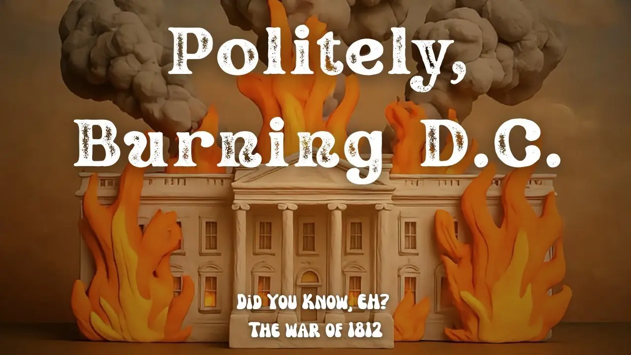 Did Canada Really Burn Down the White House?