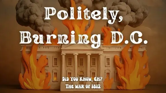 Did Canada Really Burn Down the White House?