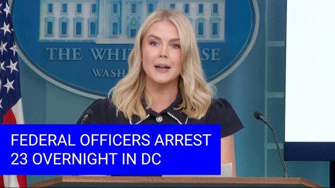 Federal Officers Arrest 23 Overnight in DC, Takeover Could Last Beyond 30 Days: White House